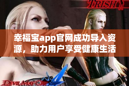 幸福宝app官网成功导入资源，助力用户享受健康生活