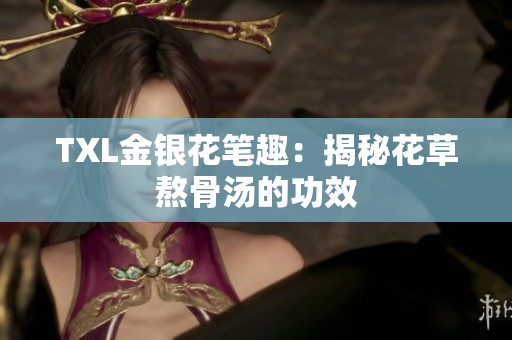 TXL金银花笔趣：揭秘花草熬骨汤的功效