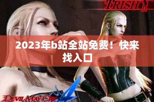 2023年b站全站免费！快来找入口