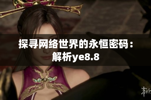 探寻网络世界的永恒密码：解析ye8.8