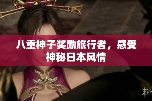 八重神子奖励旅行者，感受神秘日本风情
