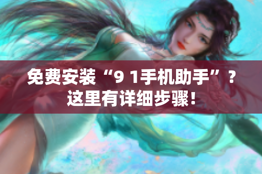 免费安装“9 1手机助手”？这里有详细步骤！
