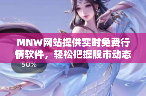 MNW网站提供实时免费行情软件，轻松把握股市动态