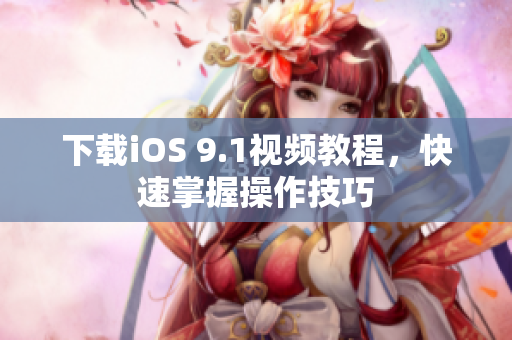 下载iOS 9.1视频教程，快速掌握操作技巧