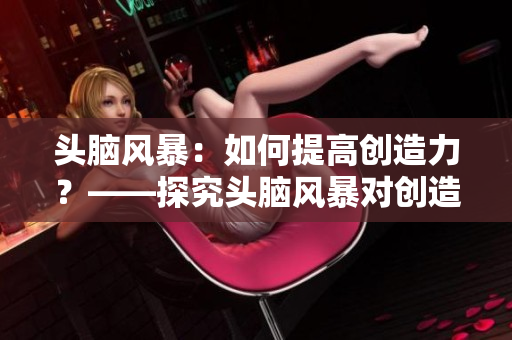 头脑风暴：如何提高创造力？——探究头脑风暴对创造力的提升效果