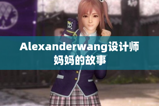 Alexanderwang设计师妈妈的故事