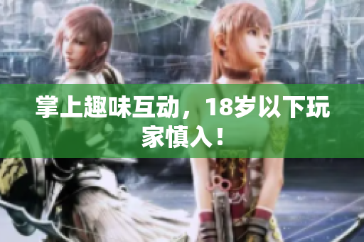 掌上趣味互动，18岁以下玩家慎入！