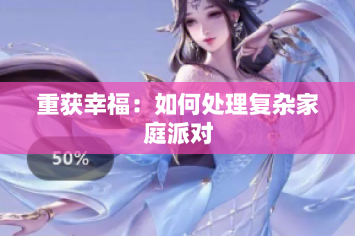 重获幸福：如何处理复杂家庭派对