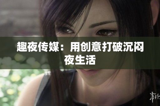 趣夜传媒：用创意打破沉闷夜生活