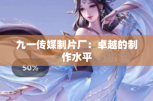 九一传媒制片厂：卓越的制作水平