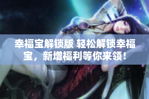 幸福宝解锁版 轻松解锁幸福宝，新增福利等你来领！