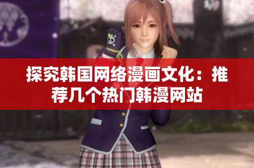 探究韩国网络漫画文化：推荐几个热门韩漫网站