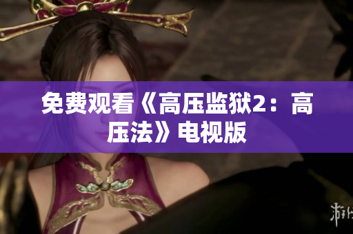 免费观看《高压监狱2：高压法》电视版