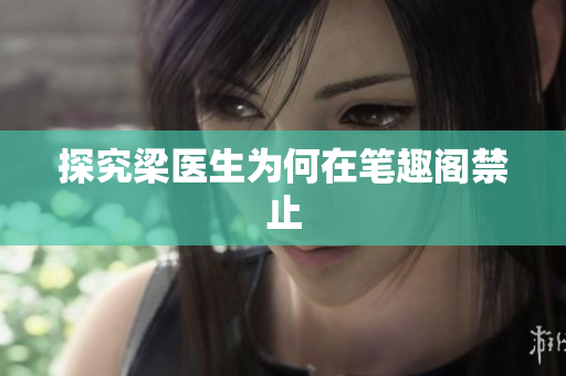 探究梁医生为何在笔趣阁禁止