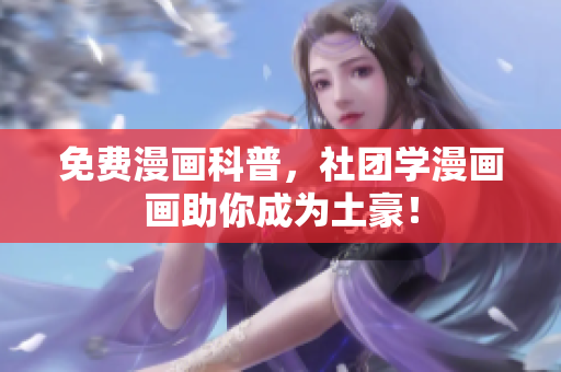 免费漫画科普，社团学漫画画助你成为土豪！