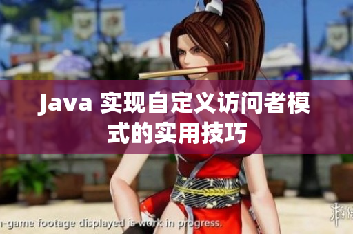 Java 实现自定义访问者模式的实用技巧