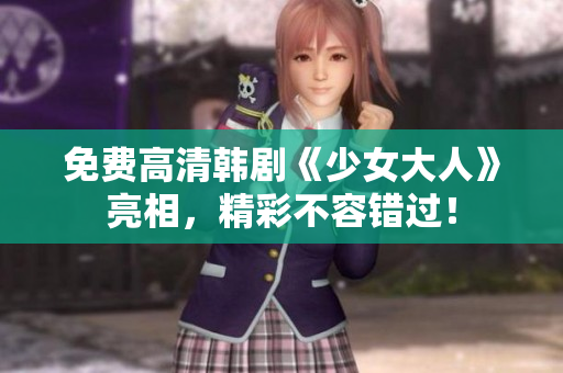 免费高清韩剧《少女大人》亮相，精彩不容错过！