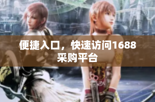 便捷入口，快速访问1688采购平台