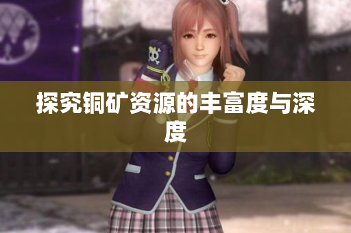 探究铜矿资源的丰富度与深度