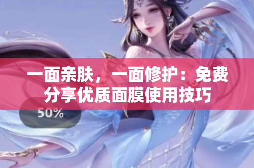 一面亲肤，一面修护：免费分享优质面膜使用技巧