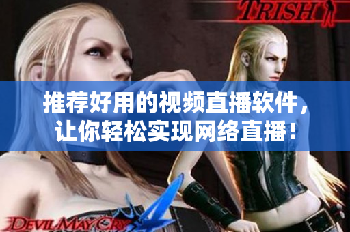 推荐好用的视频直播软件，让你轻松实现网络直播！
