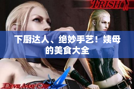 下厨达人、绝妙手艺！姨母的美食大全