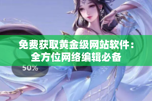 免费获取黄金级网站软件：全方位网络编辑必备