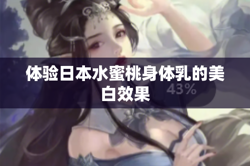 体验日本水蜜桃身体乳的美白效果