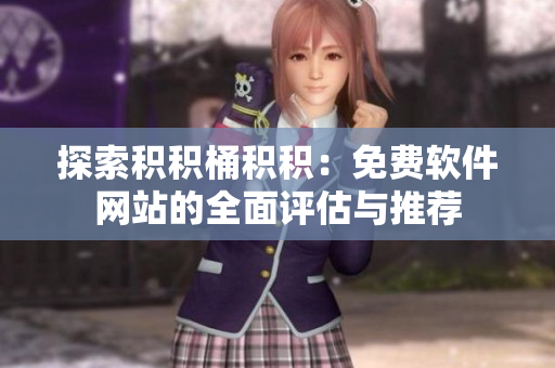 探索积积桶积积：免费软件网站的全面评估与推荐