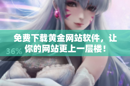 免费下载黄金网站软件，让你的网站更上一层楼！