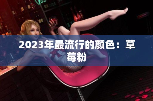 2023年最流行的颜色：草莓粉