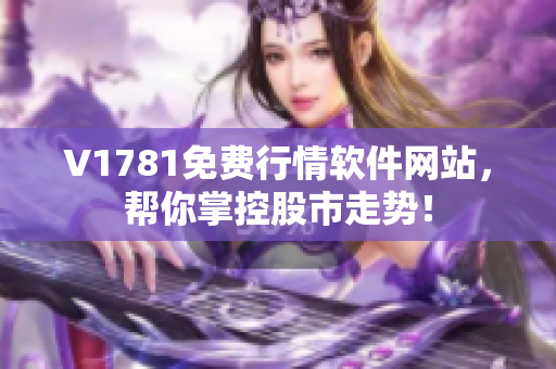 V1781免费行情软件网站，帮你掌控股市走势！