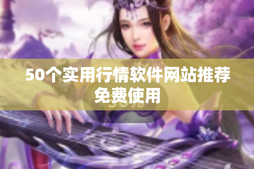 50个实用行情软件网站推荐免费使用
