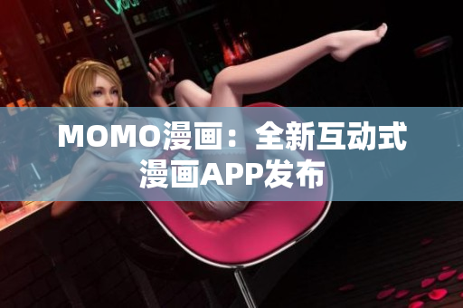 MOMO漫画：全新互动式漫画APP发布
