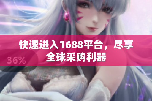 快速进入1688平台，尽享全球采购利器