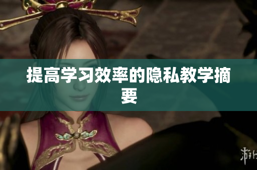 提高学习效率的隐私教学摘要