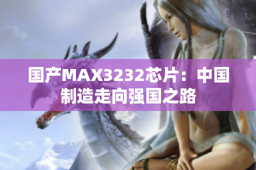 国产MAX3232芯片：中国制造走向强国之路