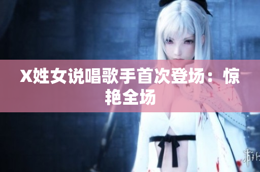 X姓女说唱歌手首次登场：惊艳全场