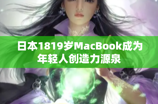 日本1819岁MacBook成为年轻人创造力源泉
