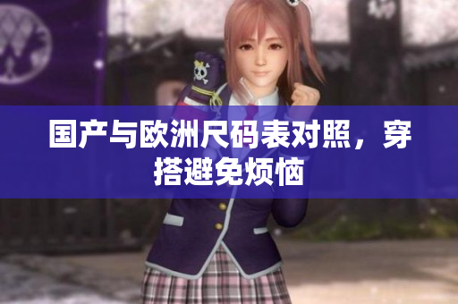 国产与欧洲尺码表对照，穿搭避免烦恼