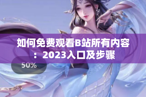 如何免费观看B站所有内容：2023入口及步骤