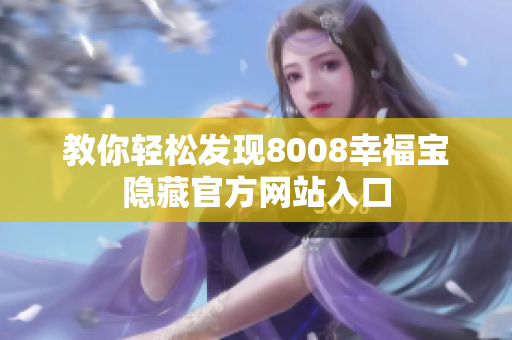 教你轻松发现8008幸福宝隐藏官方网站入口
