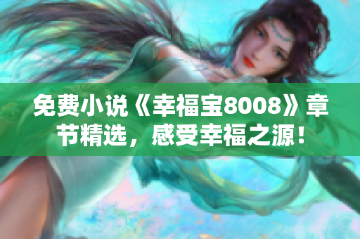 免费小说《幸福宝8008》章节精选，感受幸福之源！