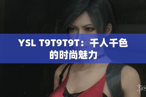YSL T9T9T9T：千人千色的时尚魅力