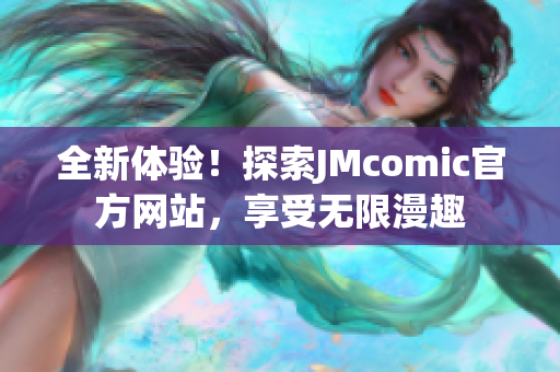 全新体验！探索JMcomic官方网站，享受无限漫趣