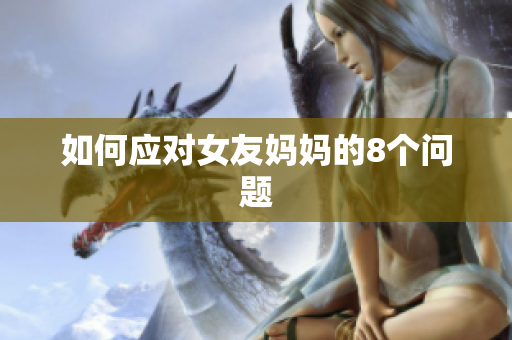 如何应对女友妈妈的8个问题