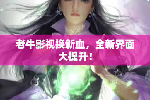 老牛影视换新血，全新界面大提升！