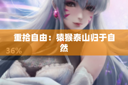 重拾自由：猿猴泰山归于自然