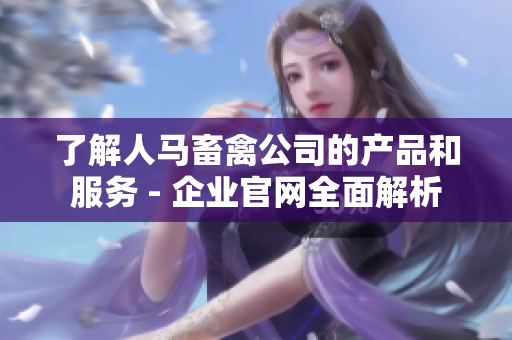 了解人马畜禽公司的产品和服务 - 企业官网全面解析
