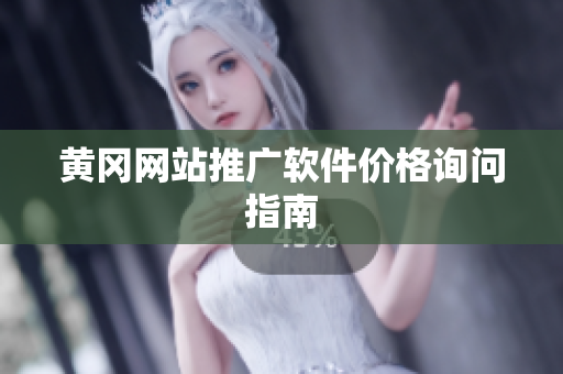 黄冈网站推广软件价格询问指南